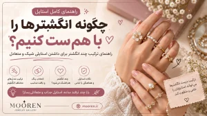 چگونه انگشترها را با هم ست کنیم؟ راهنمای ترکیب چند انگشتر